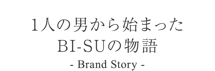 1人の男から始まったBI-SUの物語