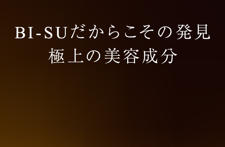 BI-SUだからこその発見 極上の美容成分